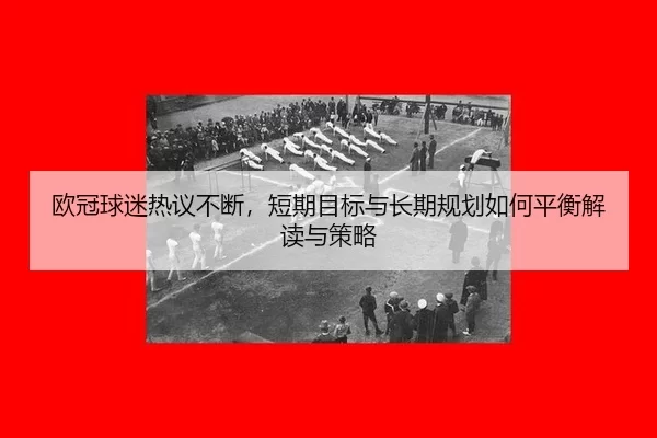 ou-guan-qiu-mi-re-yi-bu-duan-duan-qi-mu-biao-yu-chang-qi-gui-hua-ru-he-ping-heng-jie-du-yu-ce-lve-2-996.jpg